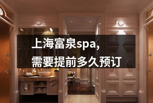 上海富泉spa,需要提前多久预订