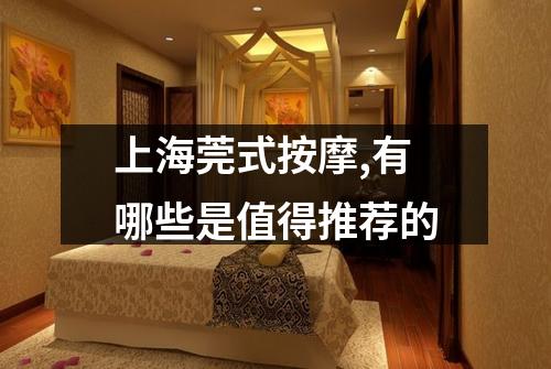 上海莞式按摩,有哪些是值得推荐的