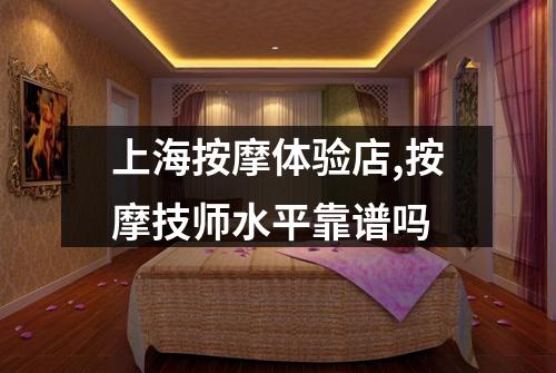上海按摩体验店,按摩技师水平靠谱吗