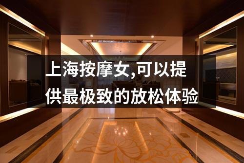 上海按摩女,可以提供最极致的放松体验