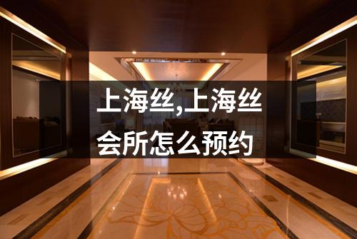 上海丝,上海丝会所怎么预约