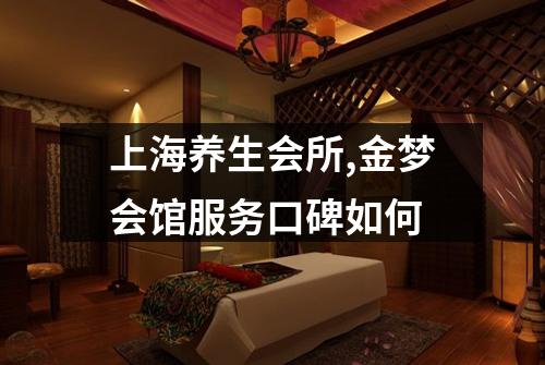 上海养生会所,金梦会馆服务口碑如何