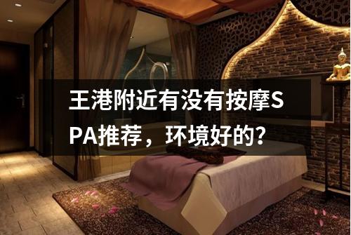 王港附近有没有按摩SPA推荐，环境好的？