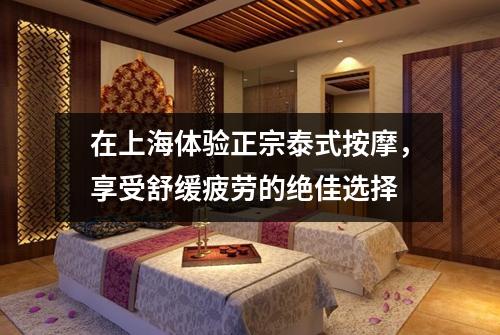 在上海体验正宗泰式按摩，享受舒缓疲劳的绝佳选择