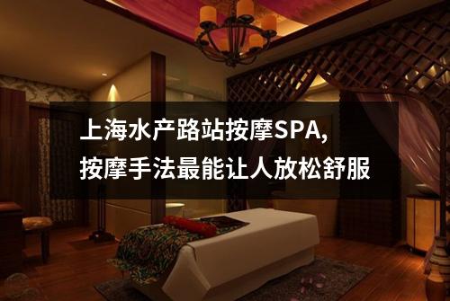 上海水产路站按摩SPA,按摩手法最能让人放松舒服