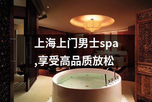 上海上门男士spa,享受高品质放松