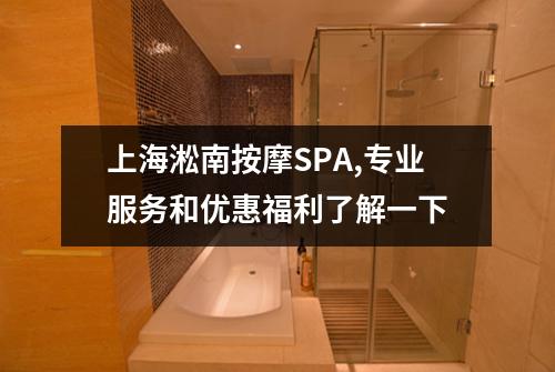 上海淞南按摩SPA,专业服务和优惠福利了解一下