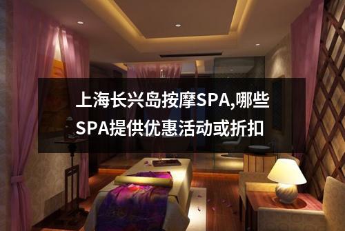 上海长兴岛按摩SPA,哪些SPA提供优惠活动或折扣