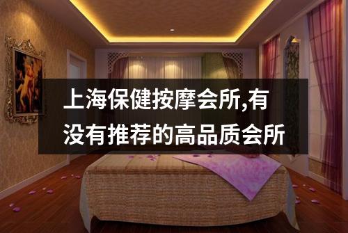 上海保健按摩会所,有没有推荐的高品质会所