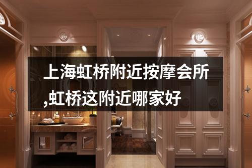 上海虹桥附近按摩会所,虹桥这附近哪家好
