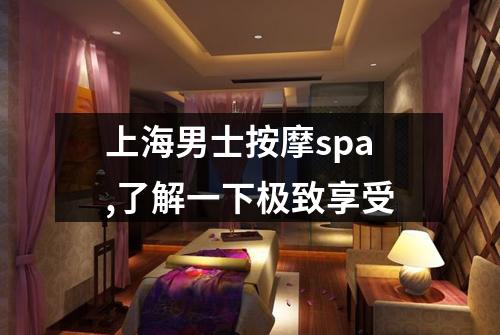 上海男士按摩spa,了解一下极致享受