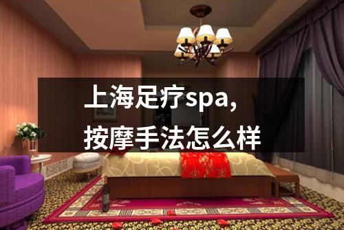 上海足疗spa,按摩手法怎么样