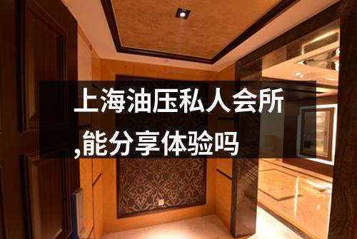 上海油压私人会所,能分享体验吗
