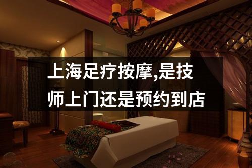 上海足疗按摩,是技师上门还是预约到店