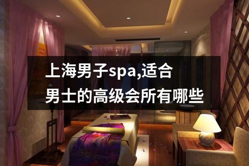 上海男子spa,适合男士的高级会所有哪些