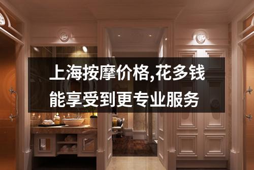 上海按摩价格,花多钱能享受到更专业服务