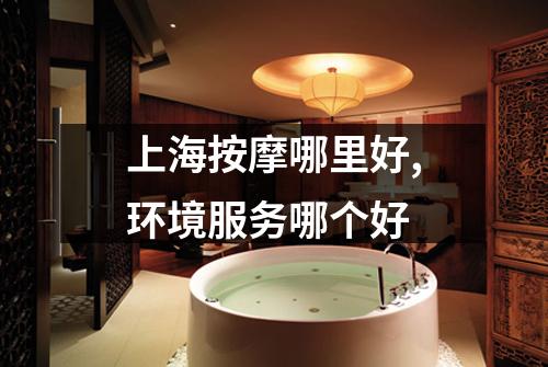 上海按摩哪里好,环境服务哪个好