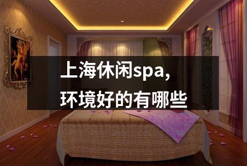 上海休闲spa,环境好的有哪些