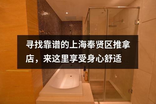 寻找靠谱的上海奉贤区推拿店，来这里享受身心舒适