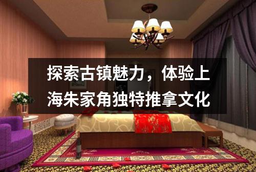 探索古镇魅力，体验上海朱家角独特推拿文化