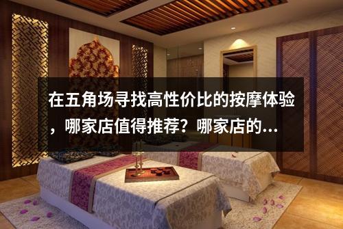 在五角场寻找高性价比的按摩体验，哪家店值得推荐？哪家店的服务评价最高？