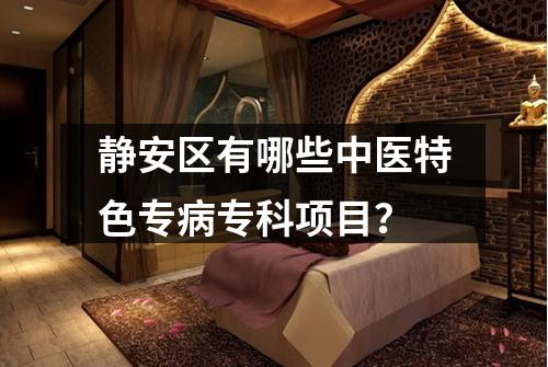 静安区有哪些中医特色专病专科项目？