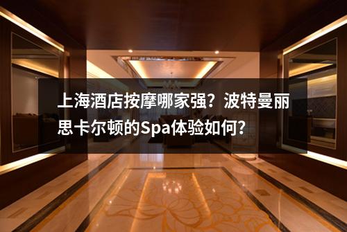 上海酒店按摩哪家强？波特曼丽思卡尔顿的Spa体验如何？