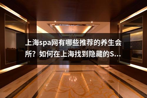 上海spa网有哪些推荐的养生会所?如何在上海找到隐藏的SPA天堂?