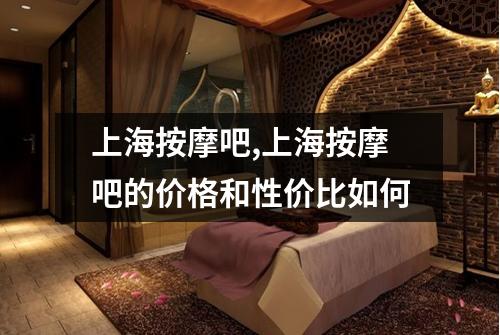 上海按摩吧,上海按摩吧的价格和性价比如何