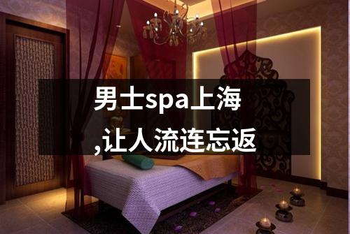 男士spa上海,让人流连忘返
