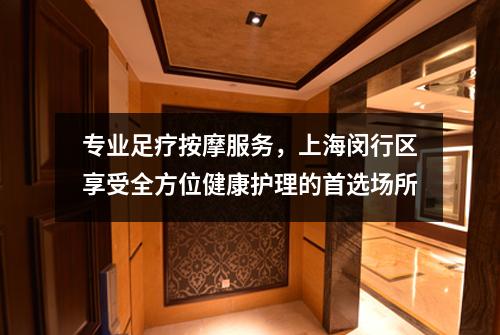 专业足疗按摩服务，上海闵行区享受全方位健康护理的首选场所