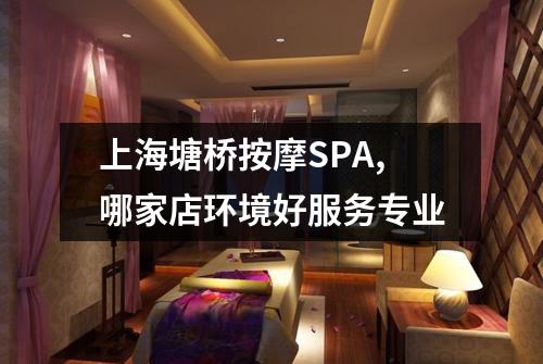 上海塘桥按摩SPA,哪家店环境好服务专业