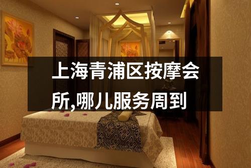 上海青浦区按摩会所,哪儿服务周到