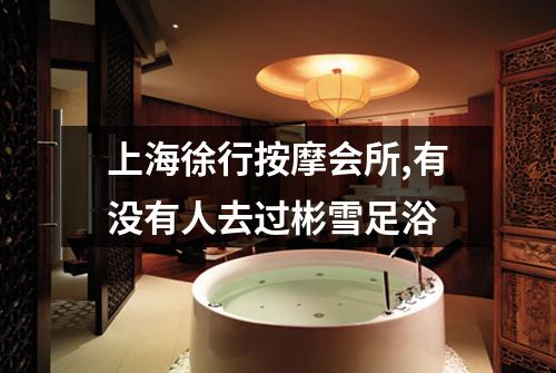 上海徐行按摩会所,有没有人去过彬雪足浴