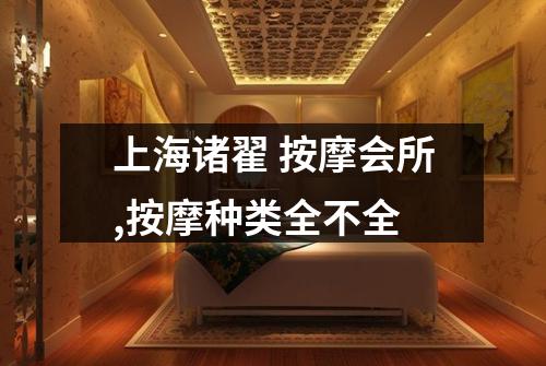 上海诸翟 按摩会所,按摩种类全不全