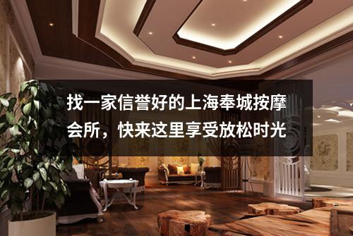 找一家信誉好的上海奉城按摩会所，快来这里享受放松时光