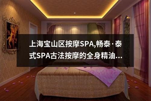 上海宝山区按摩SPA,畅泰·泰式SPA古法按摩的全身精油SPA怎么样